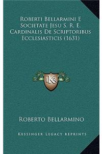 Roberti Bellarmini E Societate Jesu S. R. E. Cardinalis De Scriptoribus Ecclesiasticis (1631)