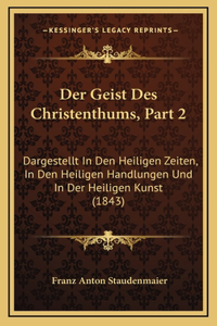 Der Geist Des Christenthums, Part 2: Dargestellt In Den Heiligen Zeiten, In Den Heiligen Handlungen Und In Der Heiligen Kunst (1843)