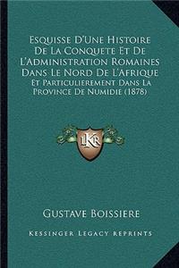 Esquisse D'Une Histoire De La Conquete Et De L'Administration Romaines Dans Le Nord De L'Afrique