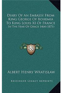 Diary Of An Embassy From King George Of Bohemia To King Louis XI Of France