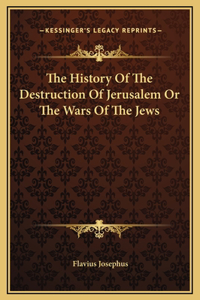 History Of The Destruction Of Jerusalem Or The Wars Of The Jews