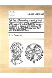Pet. Earl of Breadalbane, Against Lord Monboddo's Interlocutor. John Campbell, W.S. Agent. Unto the Right Honourable, the Lords of Council and Session, the Petition of the Right Honourable John Earl of Breadalbane, ...