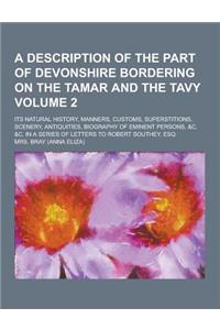 A Description of the Part of Devonshire Bordering on the Tamar and the Tavy; Its Natural History, Manners, Customs, Superstitions, Scenery, Antiquit