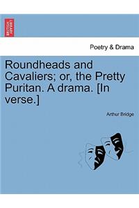 Roundheads and Cavaliers; Or, the Pretty Puritan. a Drama. [In Verse.]