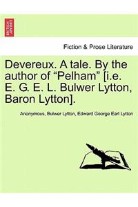 Devereux. a Tale. by the Author of "Pelham" [I.E. E. G. E. L. Bulwer Lytton, Baron Lytton].