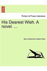 His Dearest Wish. a Novel. ...