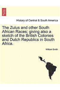 Zulus and Other South African Races; Giving Also a Sketch of the British Colonies and Dutch Republics in South Africa.