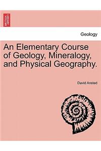 An Elementary Course of Geology, Mineralogy, and Physical Geography.