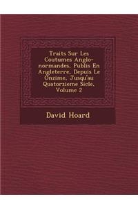 Trait�s Sur Les Coutumes Anglo-normandes, Publi�s En Angleterre, Depuis Le Onzi�me, Jusqu'au Quatorzieme Si�cle, Volume 2