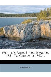 World's Fairs from London 1851 to Chicago 1893 ...