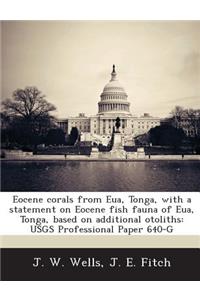 Eocene Corals from Eua, Tonga, with a Statement on Eocene Fish Fauna of Eua, Tonga, Based on Additional Otoliths