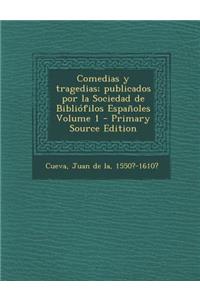 Comedias y Tragedias; Publicados Por La Sociedad de Bibliofilos Espanoles Volume 1