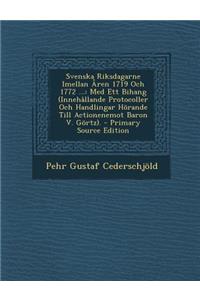 Svenska Riksdagarne Imellan Aren 1719 Och 1772 ...: Med Ett Bihang (Innehallande Protocoller Och Handlingar Horande Till Actionenemot Baron V. Gortz). - Primary Source Edition