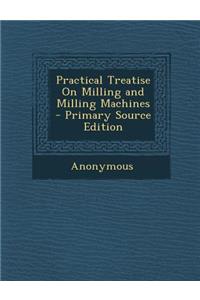 Practical Treatise on Milling and Milling Machines