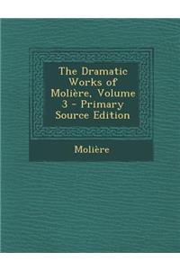 The Dramatic Works of Moliere, Volume 3 - Primary Source Edition