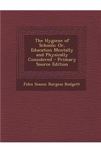 The Hygiene of Schools; Or, Education Mentally and Physically Considered