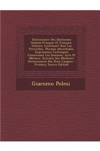 Dictionnaire Des Idiotismes Italiens-Francais Et Francais-Italiens: Contenant Tous Les Proverbes, Phrases Adverbiales, Expressions Techniques Concernant Les Sciences, Arts Et Metiers, Extraits Des Meilleurs Dictionnaires Des Deux Langues