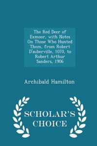 Red Deer of Exmoor, with Notes on Those Who Hunted Them, from Robert D'Auberville, 1070, to Robert Arthur Sanders, 1906 - Scholar's Choice Edition