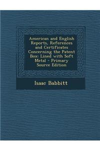 American and English Reports, References and Certificates Concerning the Patent Box: Lined with Soft Metal - Primary Source Edition