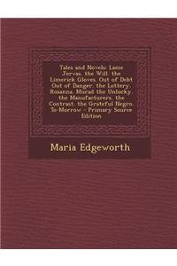 Tales and Novels: Lame Jervas. the Will. the Limerick Gloves. Out of Debt Out of Danger. the Lottery. Rosanna. Murad the Unlucky. the Manufacturers. the Contrast. the Grateful Negro. To-Morrow - Primary Source Edition