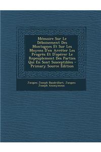 Memoire Sur Le Deboisement Des Montagnes Et Sur Les Moyens D'En Arreter Les Progres Et D'Operer Le Repeuplement Des Parties Qui En Sont Susceptibles -