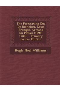 The Fascinating Duc de Richelieu, Louis Franqois Armand Du Plessis (1696-1788).