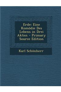 Erde: Eine Komodie Des Lebens in Drei Akten - Primary Source Edition