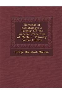 Elements of Somatology: A Treatise on the General Properties of Matter - Primary Source Edition