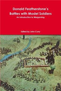 Donald Featherstone's Battles with Model Soldiers An Introduction to Wargaming