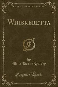 Whiskeretta (Classic Reprint)