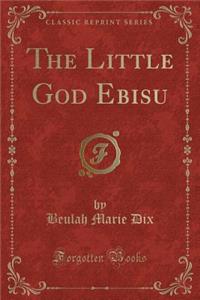 The Little God Ebisu (Classic Reprint)