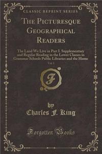 The Picturesque Geographical Readers, Vol. 1: The Land We Live in Part I. Supplementary and Regular Reading in the Lower Classes in Grammar Schools Public Libraries and the Home (Classic Reprint)