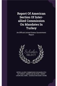 Report Of American Section Of Inter-allied Commission On Mandates In Turkey: An Official United States Government Report