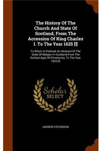 History Of The Church And State Of Scotland, From The Accession Of King Charles I. To The Year 1625 [!]