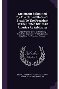 Statement Submitted by the United States of Brazil to the President of the United States of America as Arbitrator