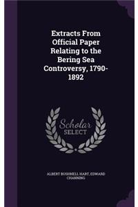 Extracts From Official Paper Relating to the Bering Sea Controversy, 1790-1892