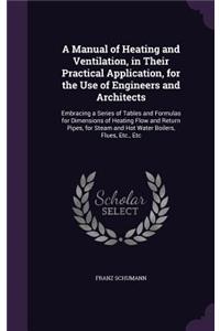 A Manual of Heating and Ventilation, in Their Practical Application, for the Use of Engineers and Architects