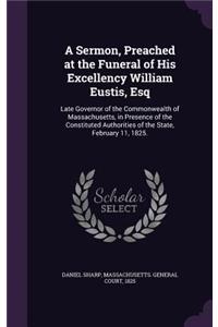 A Sermon, Preached at the Funeral of His Excellency William Eustis, Esq