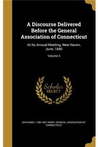 A Discourse Delivered Before the General Association of Connecticut: At Its Annual Meeting, New Haven, June, 1840; Volume 4