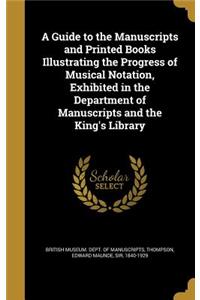A Guide to the Manuscripts and Printed Books Illustrating the Progress of Musical Notation, Exhibited in the Department of Manuscripts and the King's Library