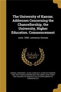 University of Kansas. Addresses Concerning the Chancellorship, the University, Higher Education. Commencement