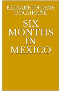 SIX MONTHS IN MEXICO