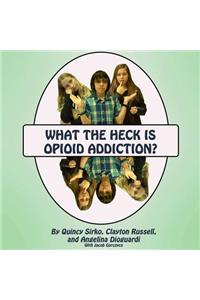 What the Heck is Opioid Addiction?
