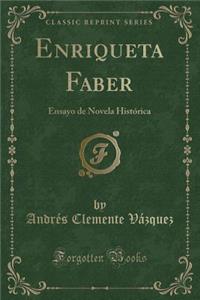 Enriqueta Faber: Ensayo de Novela HistÃ³rica (Classic Reprint): Ensayo de Novela HistÃ³rica (Classic Reprint)