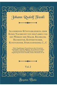 Allgemeines Künstlerlexikon, Oder Kurze Nachricht Von Dem Leben Und Den Werken Der Maler, Bildbauer, Baumeister, Kupferstecher, Kunstgießer, Stahlschneider, C., C, Vol. 2