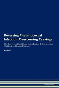 Reversing Pneumococcal Infection: Overcoming Cravings the Raw Vegan Plant-Based Detoxification & Regeneration Workbook for Healing Patients.Volume 3