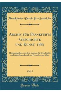 Archiv FÃ¼r Frankfurts Geschichte Und Kunst, 1881, Vol. 7: Herausgegeben Von Dem Vereine FÃ¼r Geschichte Und Alterthumskunde Zu Frankfurt Am Main (Classic Reprint)