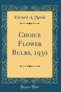 Choice Flower Bulbs, 1930 (Classic Reprint)