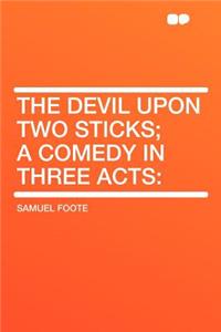 The Devil Upon Two Sticks; A Comedy in Three Acts