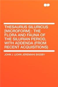 Thesaurus Siluricus [microform]: The Flora and Fauna of the Silurian Period, with Addenda (from Recent Acquisitions)